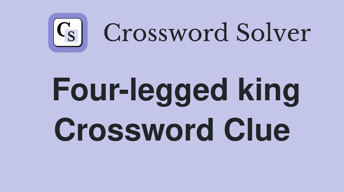 Four-legged king Crossword Clue