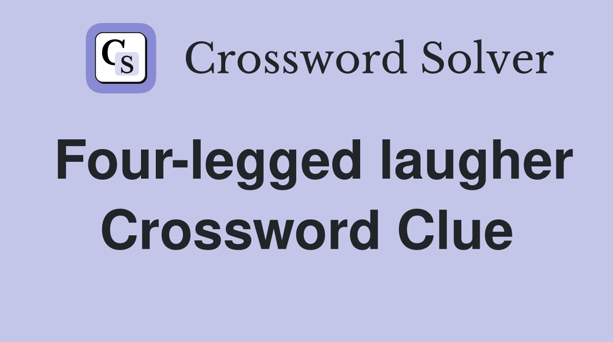 Four-legged laugher Crossword Clue