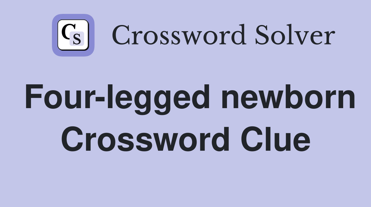 Four-legged newborn Crossword Clue