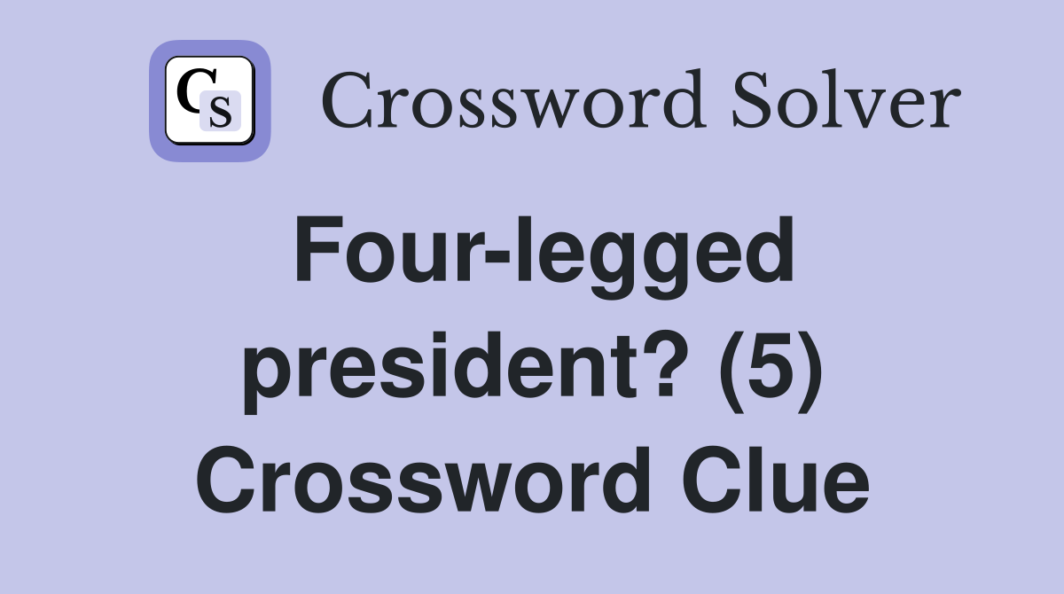 Four-legged president? (5) Crossword Clue