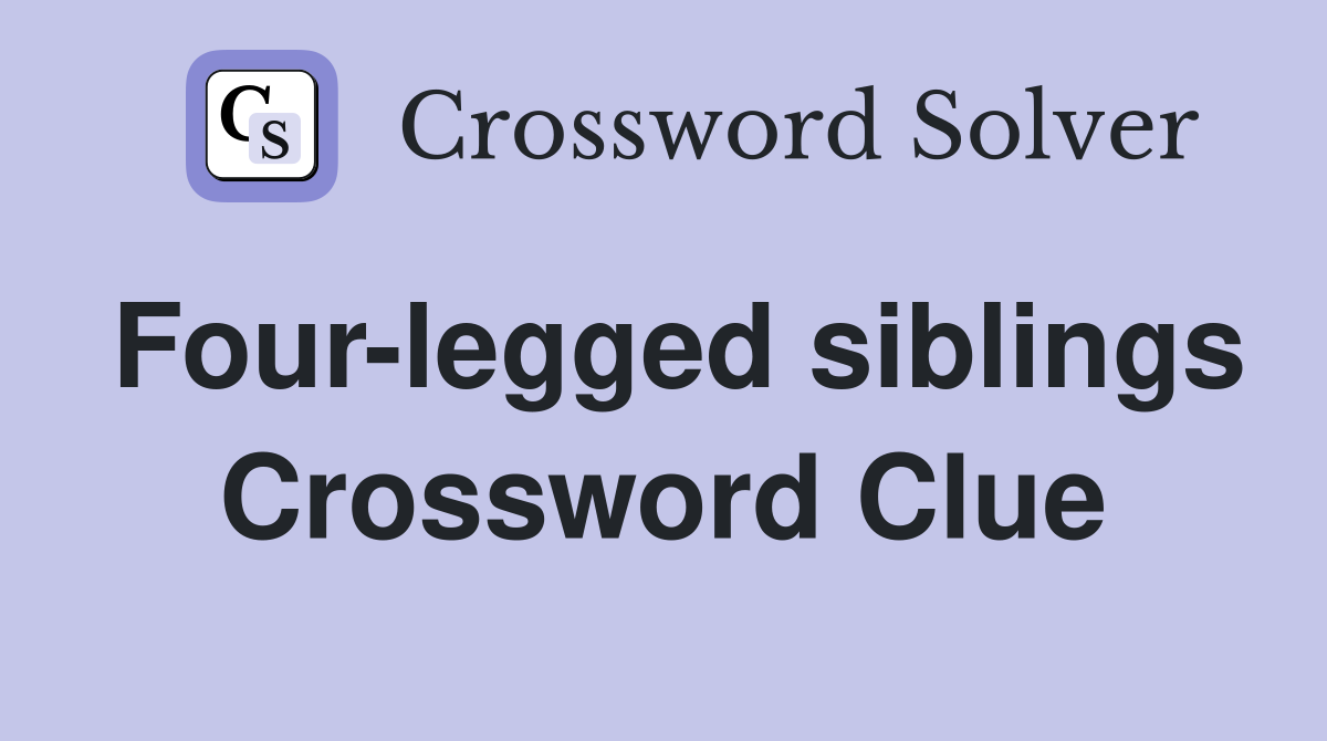 Four-legged siblings Crossword Clue