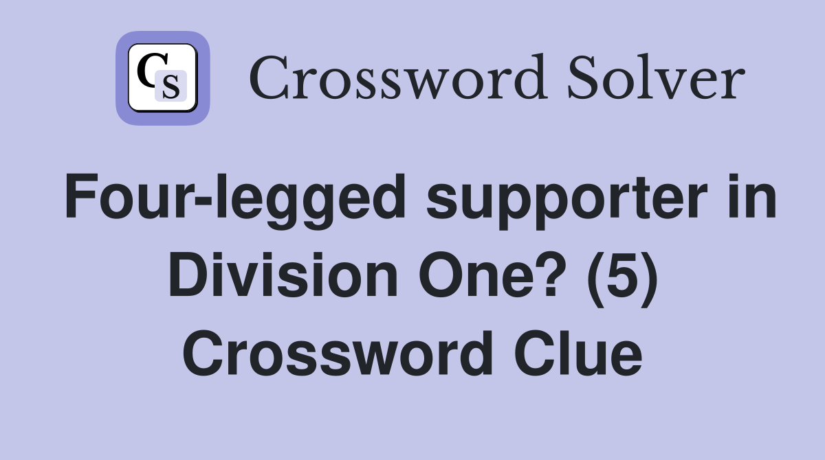 Four-legged supporter in Division One? (5) Crossword Clue