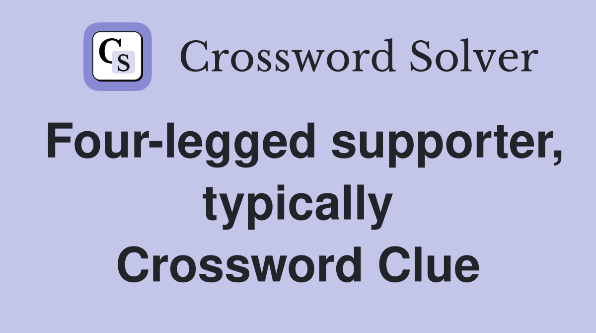 Four-legged supporter, typically Crossword Clue