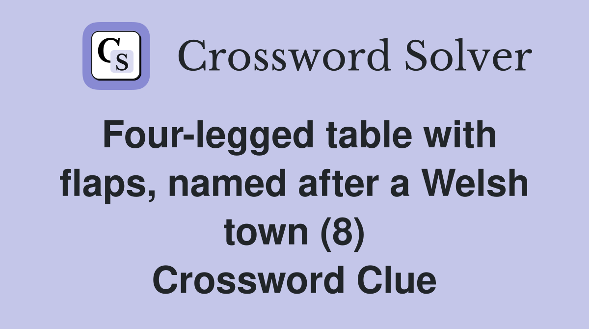 Four-legged table with flaps, named after a Welsh town (8) Crossword Clue
