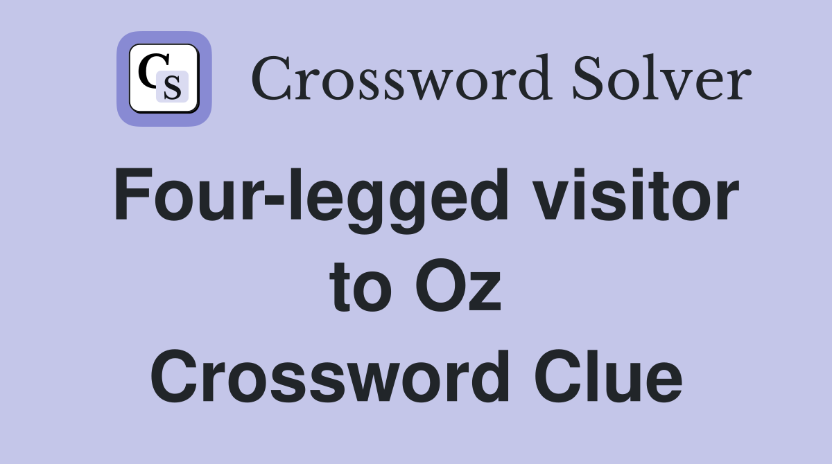 Four-legged visitor to Oz Crossword Clue