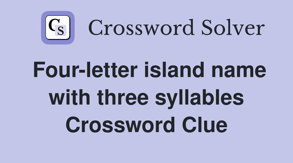 Four-letter island name with three syllables Crossword Clue
