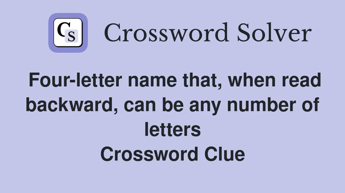 Four-letter name that, when read backward, can be any number of letters Crossword Clue