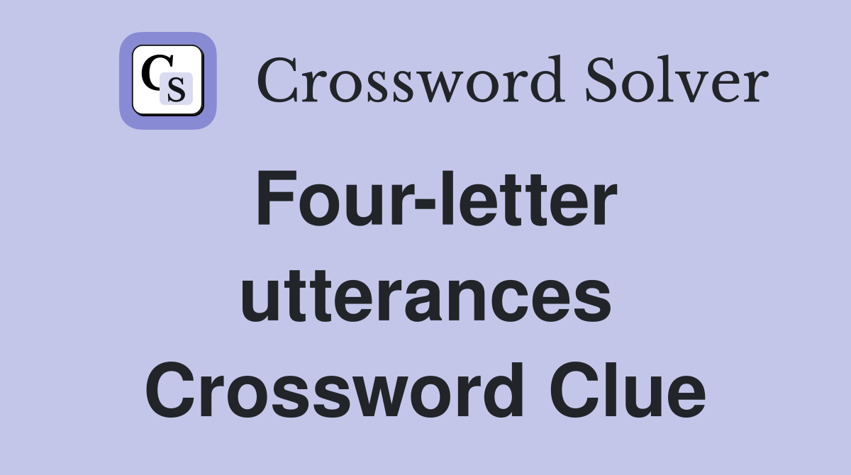 Four-letter utterances Crossword Clue