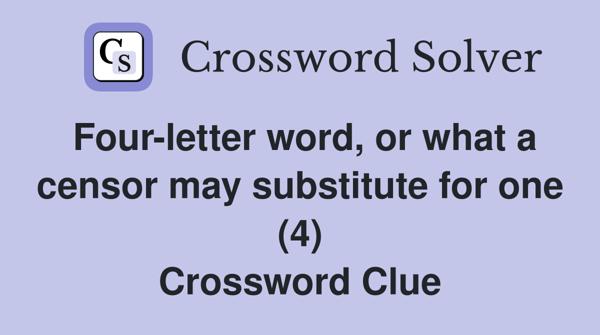 Four-letter word, or what a censor may substitute for one (4) Crossword Clue