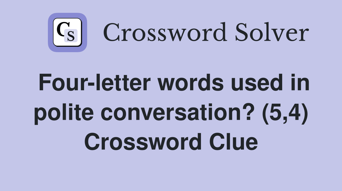 Four-letter words used in polite conversation? (5,4) Crossword Clue