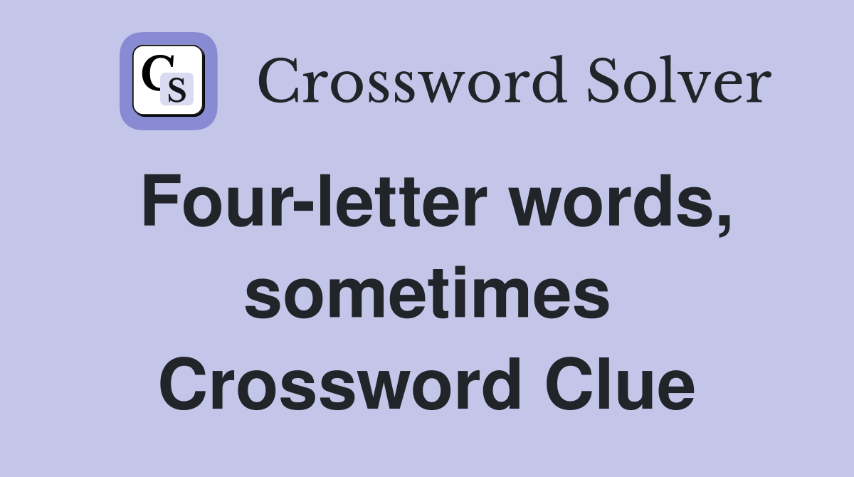 Four-letter words, sometimes Crossword Clue