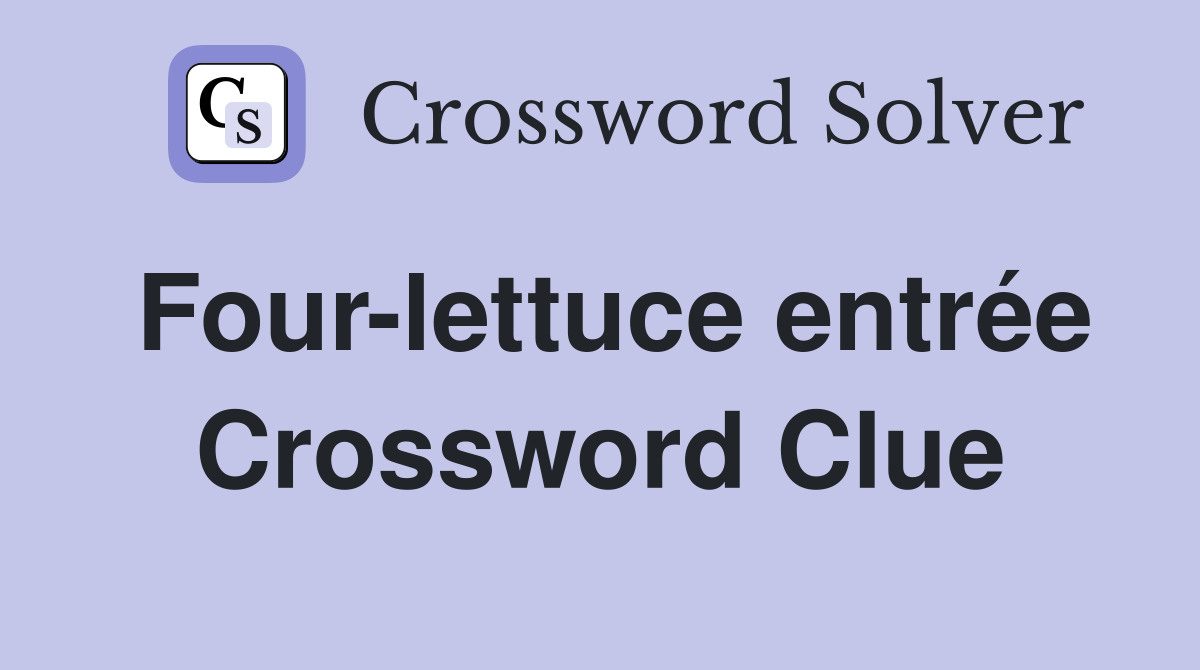 Four-lettuce entrée Crossword Clue