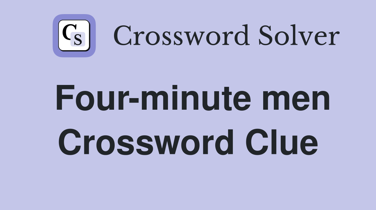 Four-minute men Crossword Clue