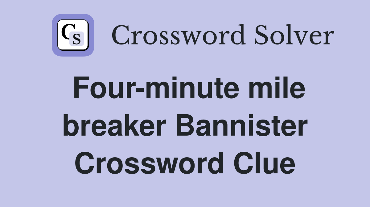 Four-minute mile breaker Bannister Crossword Clue