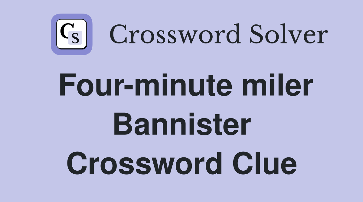 Four-minute miler Bannister Crossword Clue