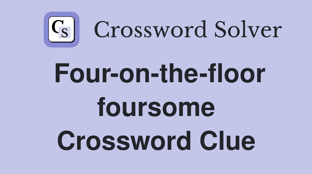 Four-on-the-floor foursome Crossword Clue