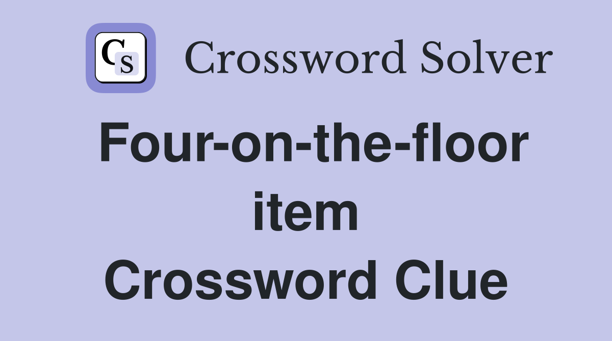 Four-on-the-floor item Crossword Clue