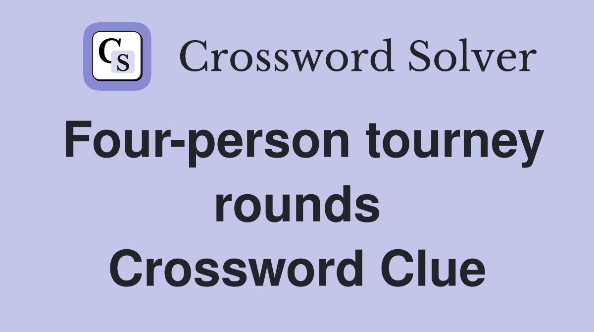 Four-person tourney rounds Crossword Clue
