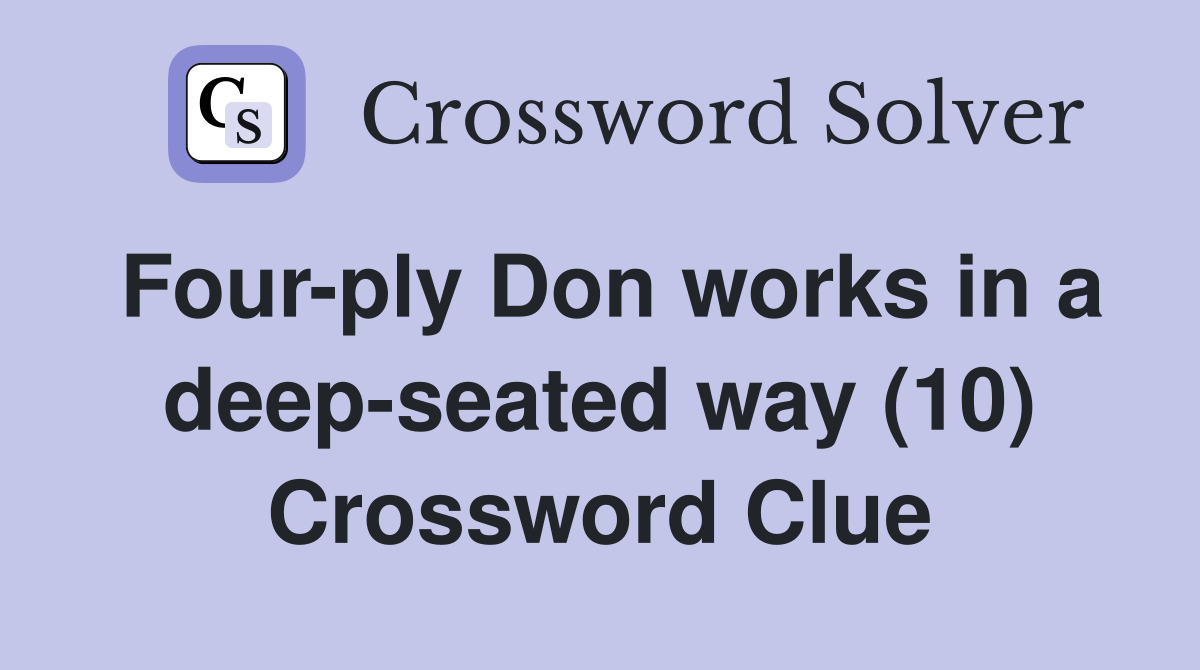 Four-ply Don works in a deep-seated way (10) Crossword Clue
