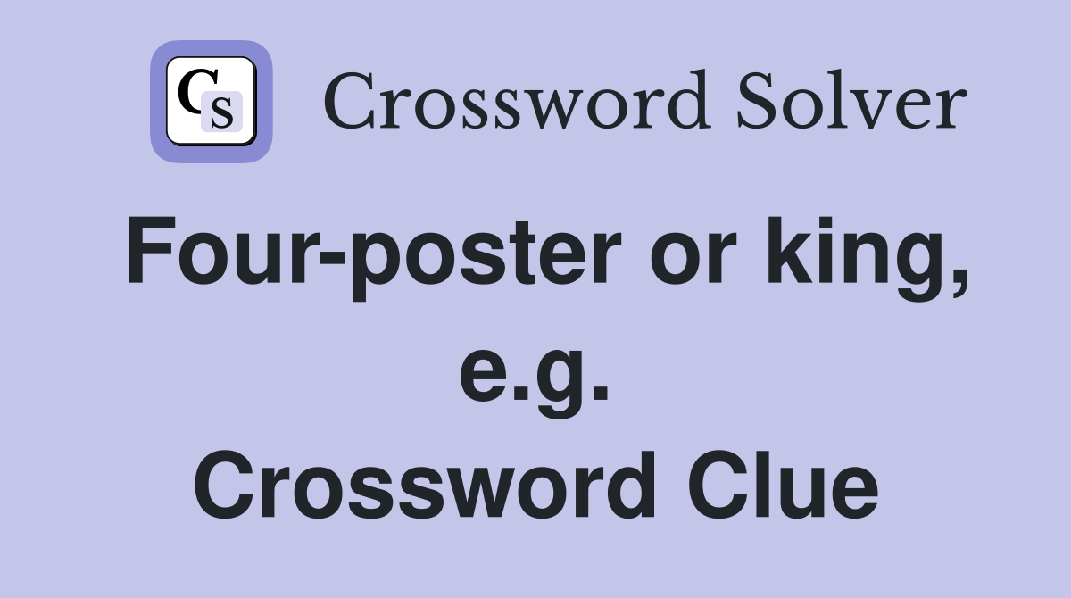 Four-poster or king, e.g. Crossword Clue