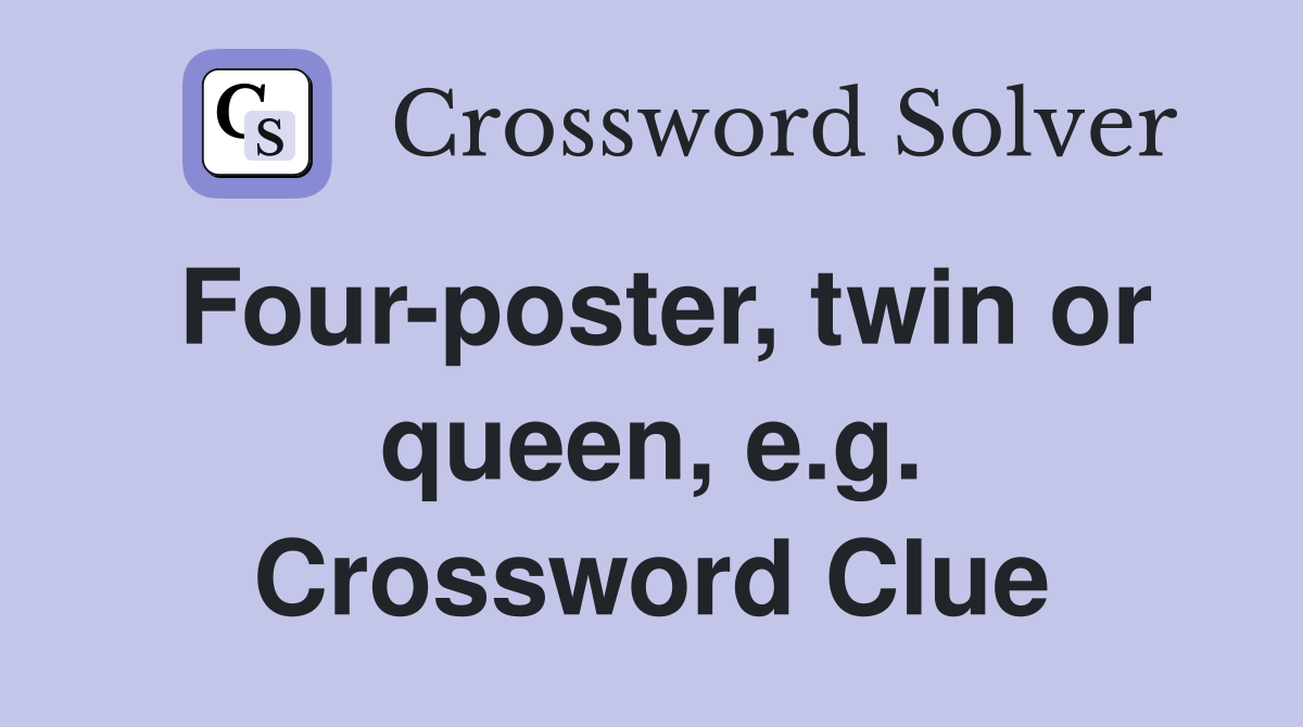 Four-poster, twin or queen, e.g. Crossword Clue