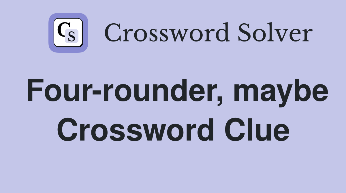 Four-rounder, maybe Crossword Clue