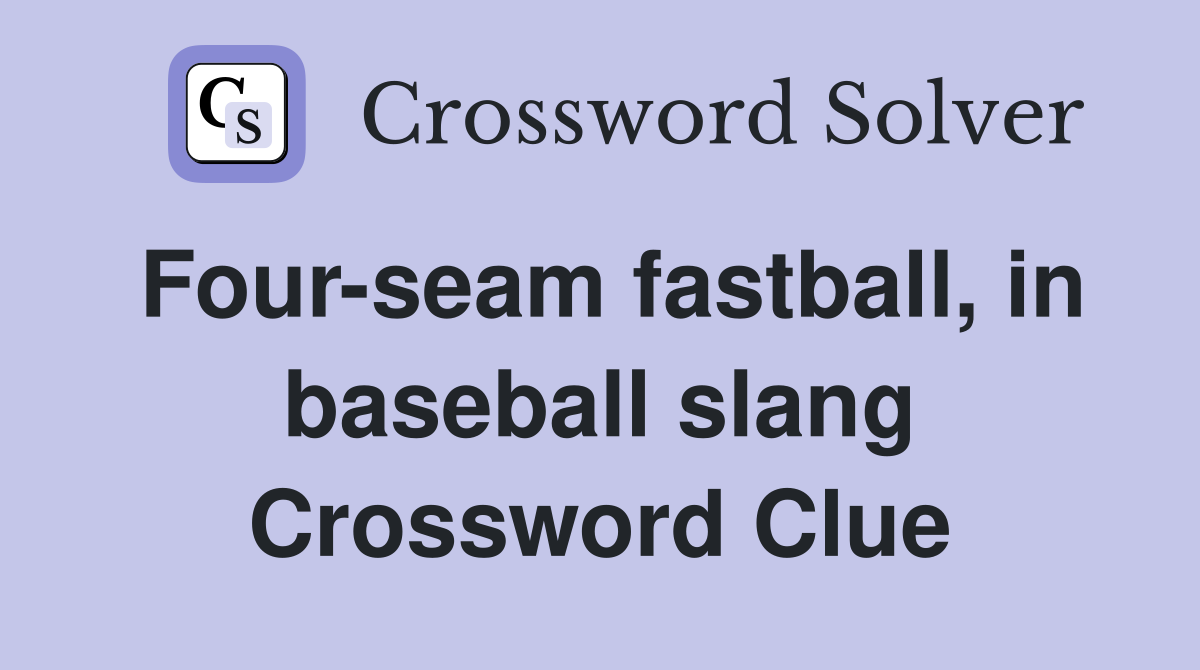 Four-seam fastball, in baseball slang Crossword Clue