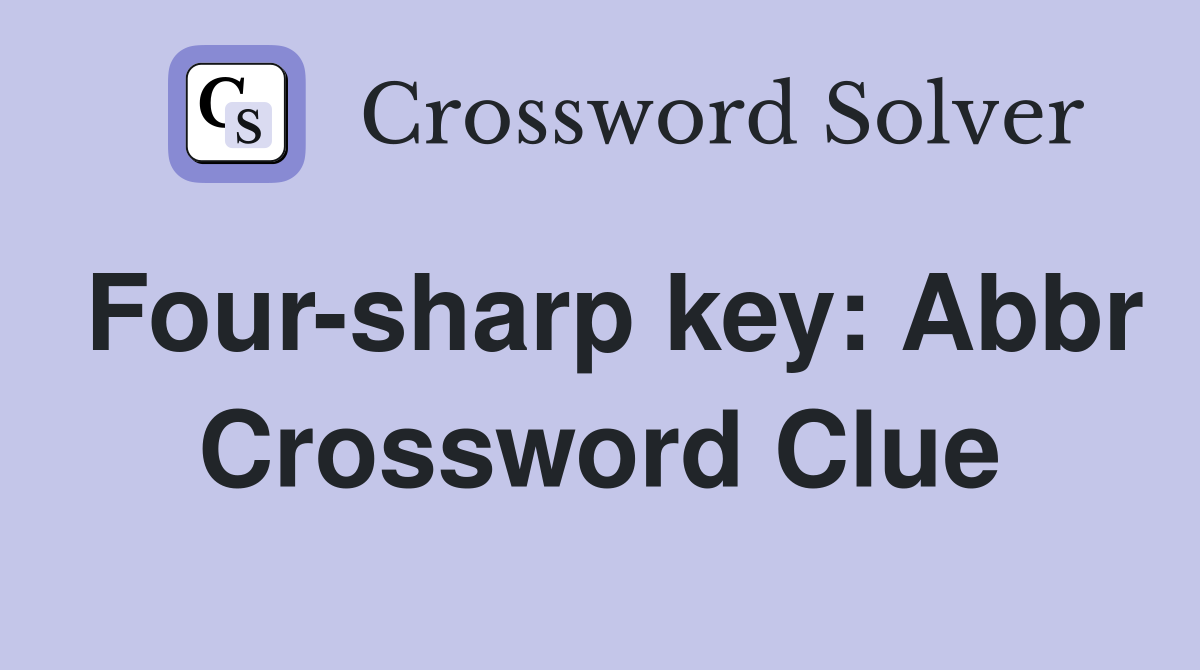 Four-sharp key: Abbr Crossword Clue