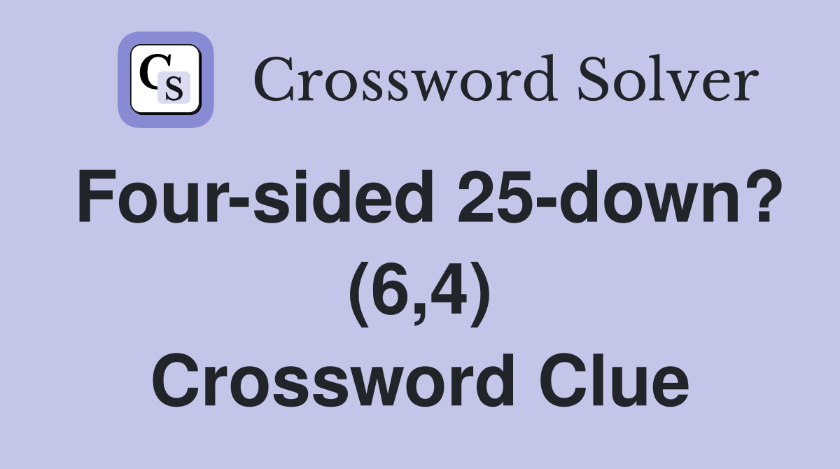 Four-sided 25-down? (6,4) Crossword Clue