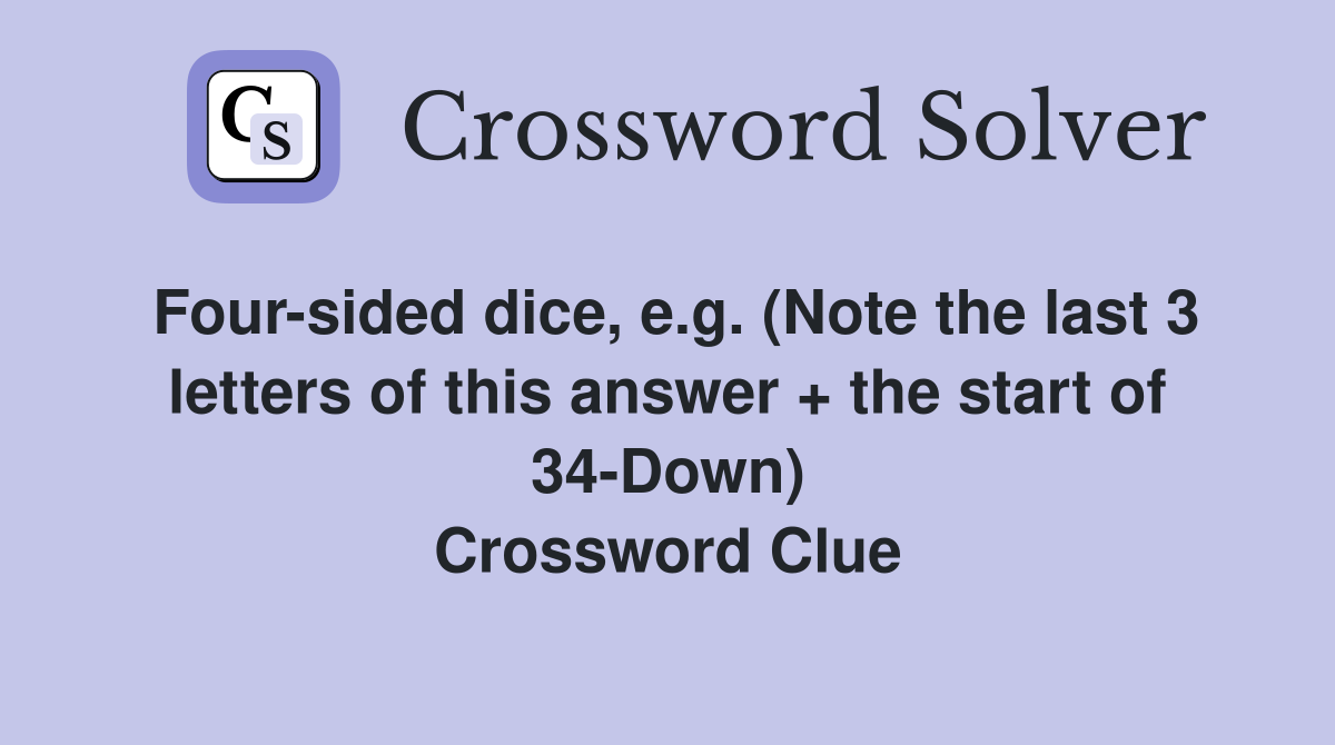 Four-sided dice, e.g. (Note the last 3 letters of this answer + the start of 34-Down) Crossword Clue