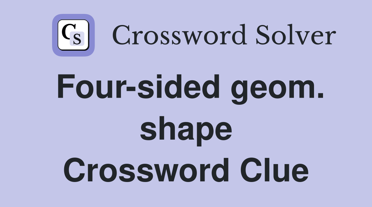 Four-sided geom. shape Crossword Clue