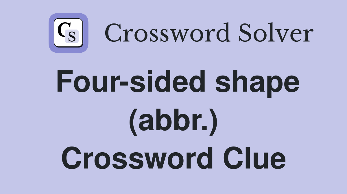 Four-sided shape (abbr.) Crossword Clue