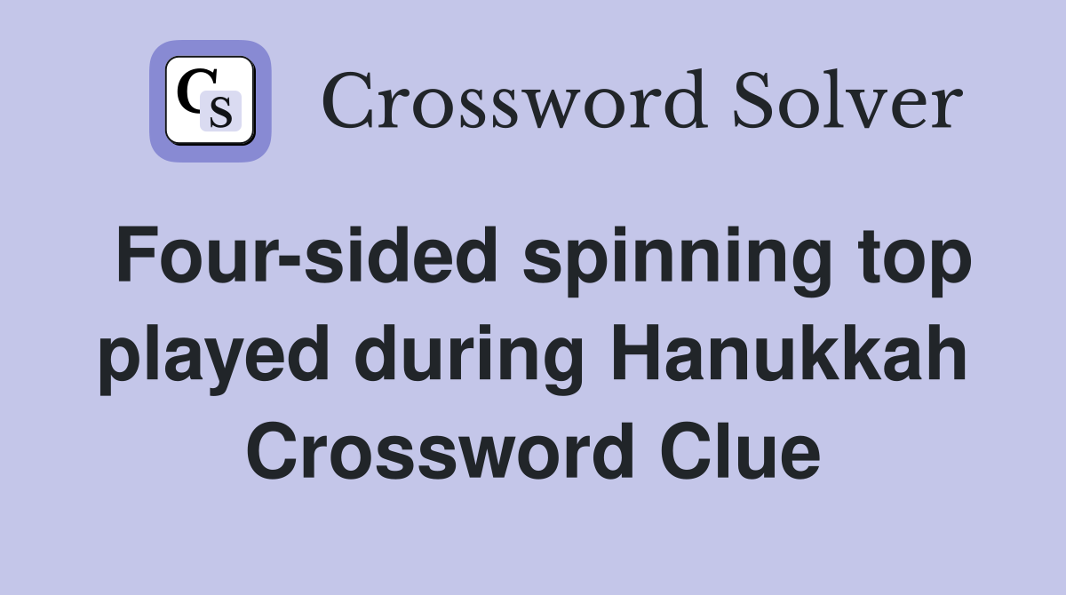 Four-sided spinning top played during Hanukkah Crossword Clue