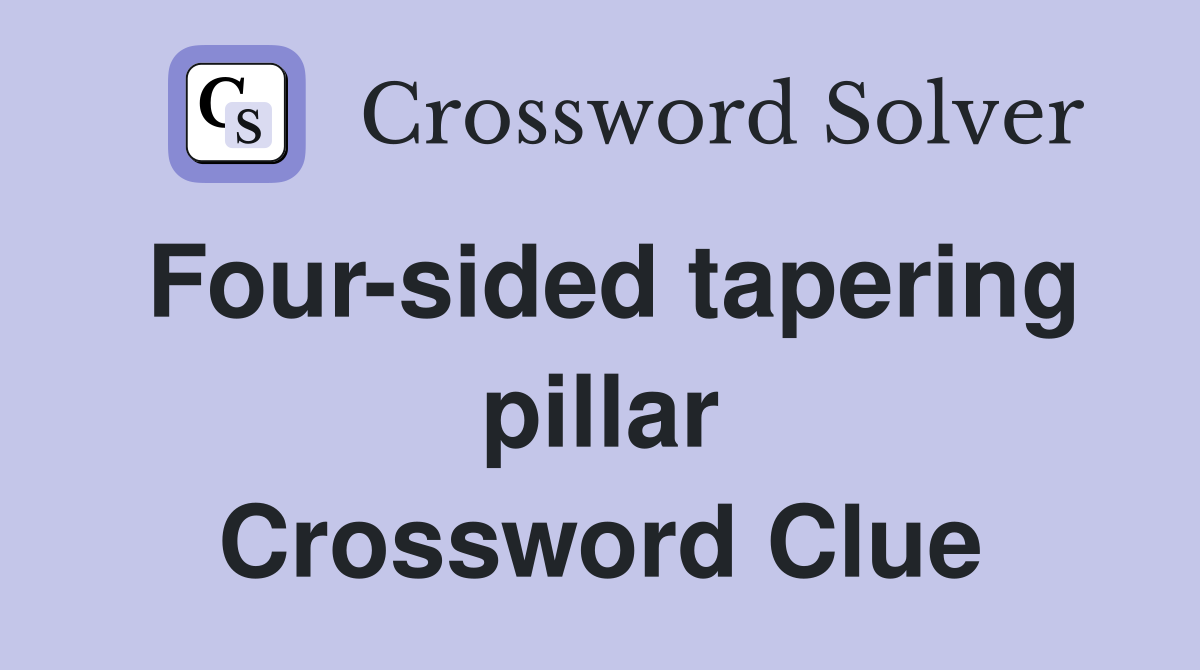 Four-sided tapering pillar Crossword Clue