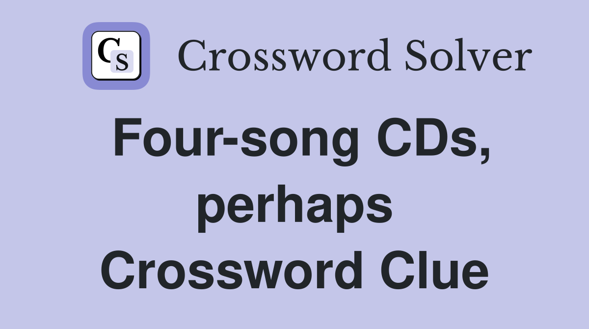 Four-song CDs, perhaps Crossword Clue