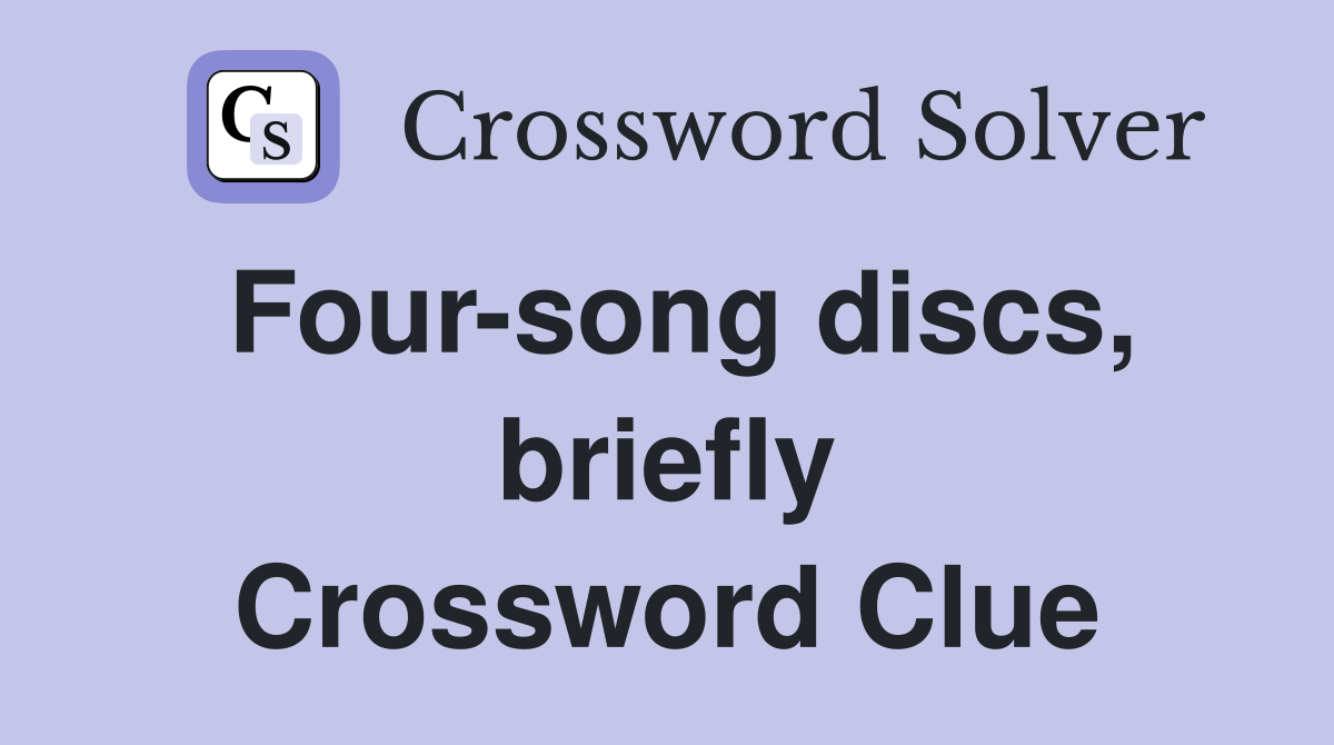 Four-song discs, briefly Crossword Clue