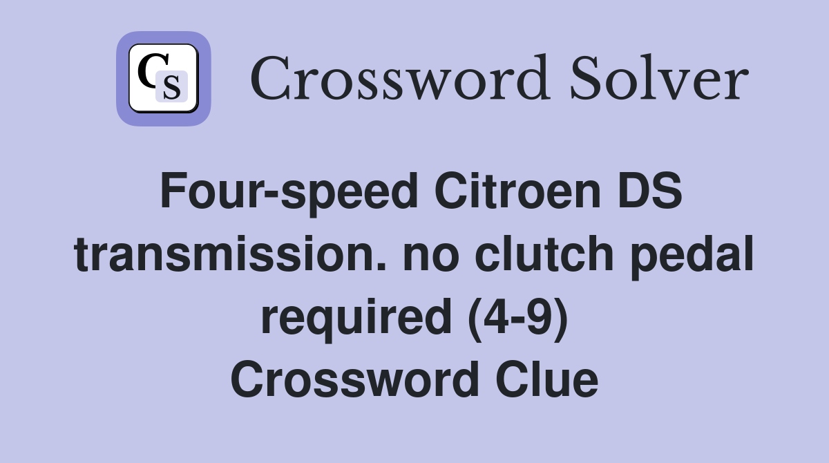 Four-speed Citroen DS transmission. no clutch pedal required (4-9) Crossword Clue