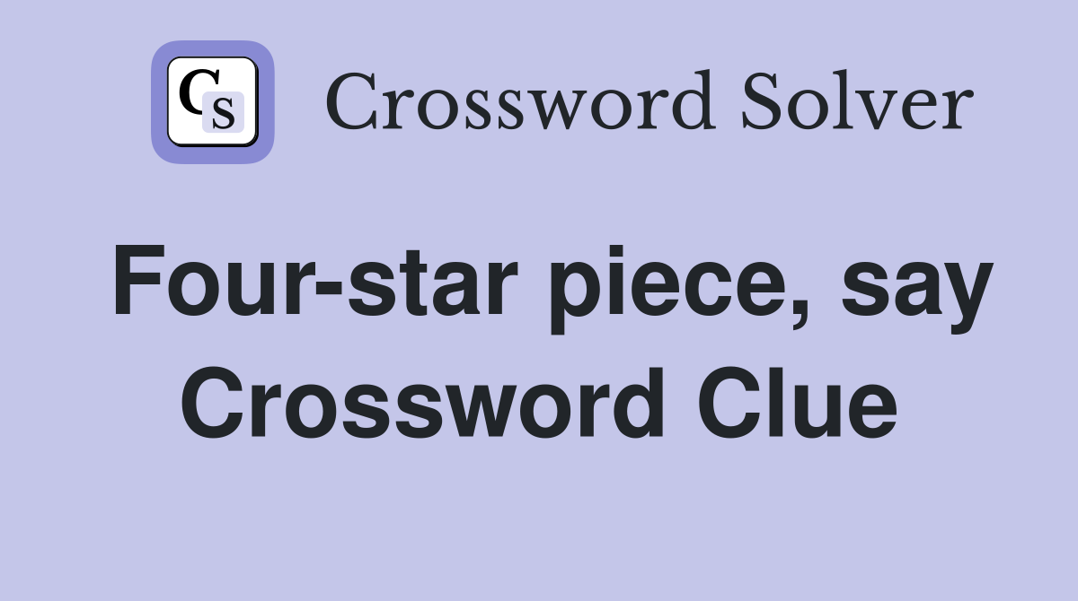 Four-star piece, say Crossword Clue