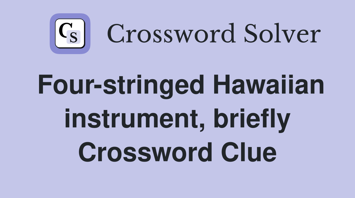Four-stringed Hawaiian instrument, briefly Crossword Clue
