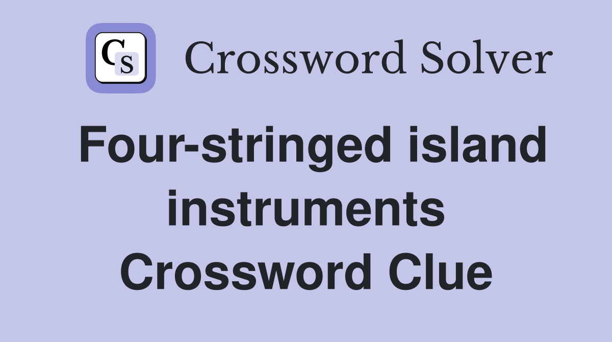 Four-stringed island instruments Crossword Clue