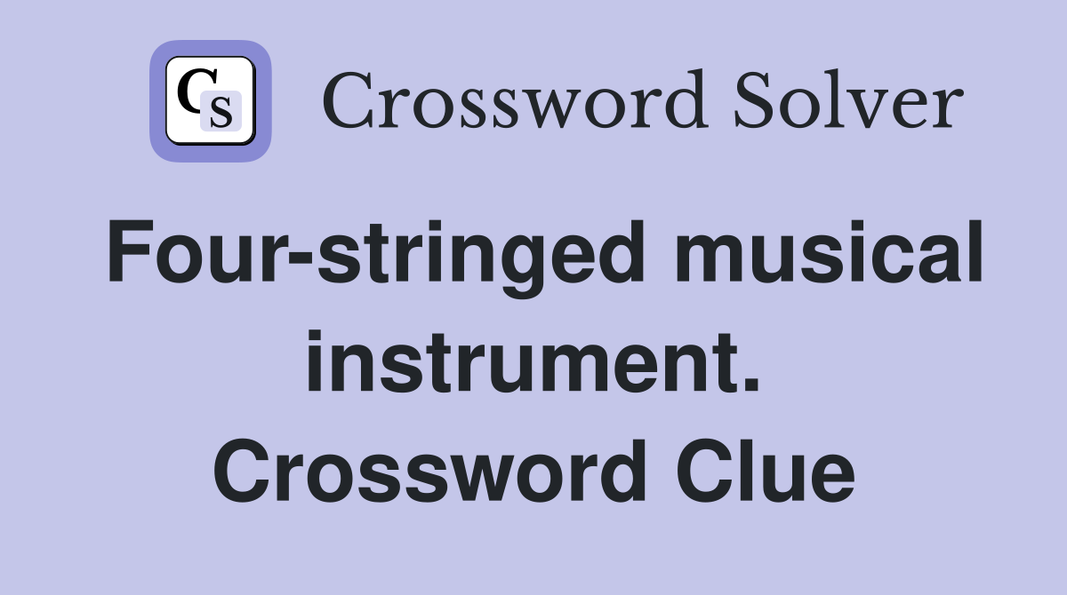 Four-stringed musical instrument. Crossword Clue