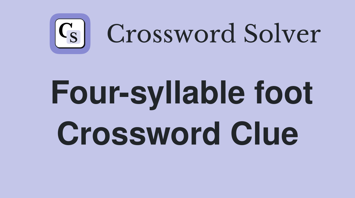 Four-syllable foot Crossword Clue