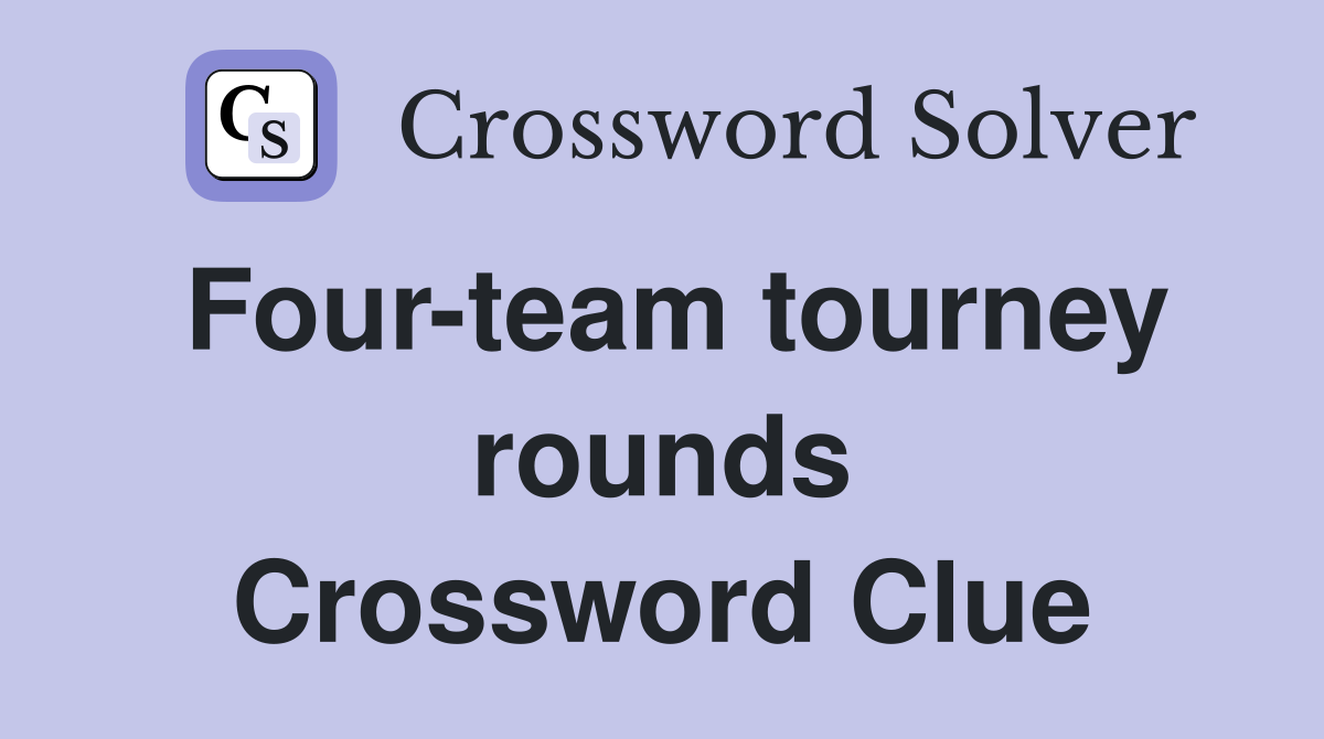 Four-team tourney rounds Crossword Clue
