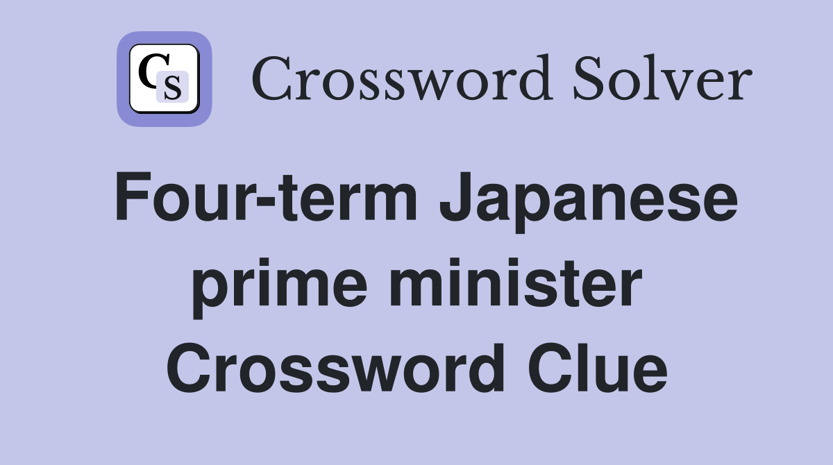 Four-term Japanese prime minister Crossword Clue
