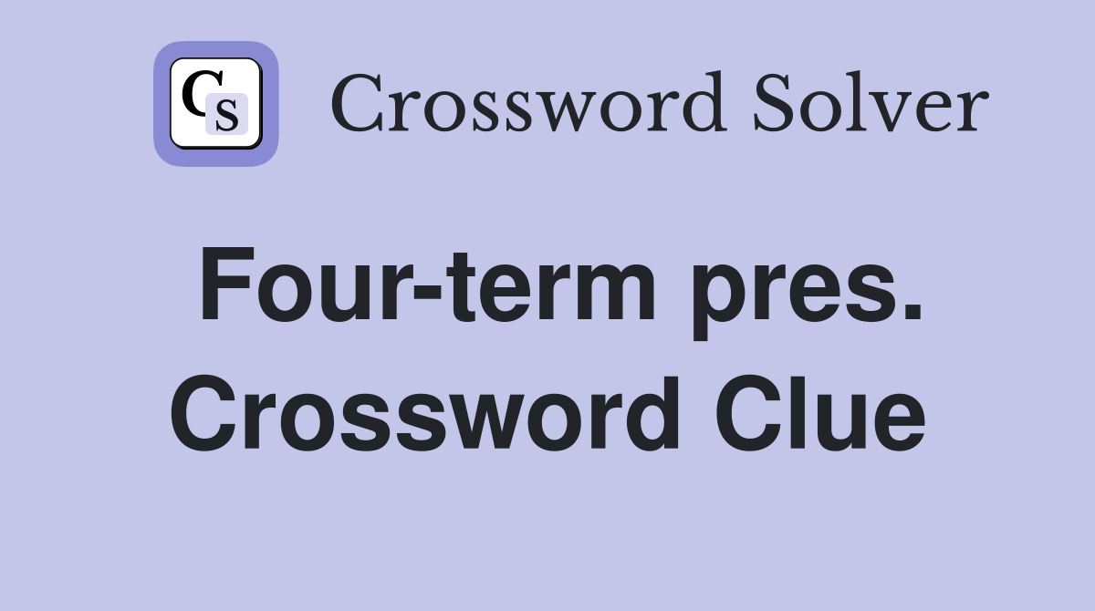 Four-term pres. Crossword Clue