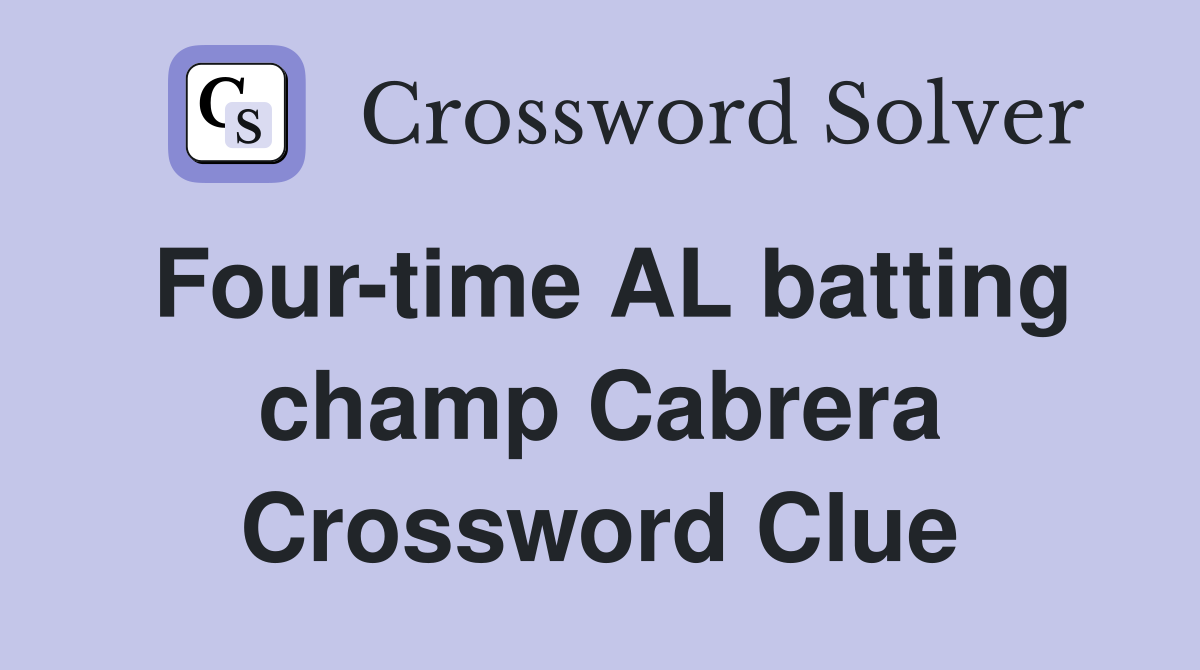 Four-time AL batting champ Cabrera Crossword Clue