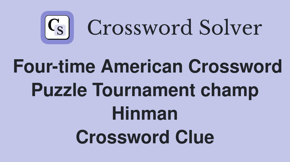 Four-time American Crossword Puzzle Tournament champ Hinman Crossword Clue