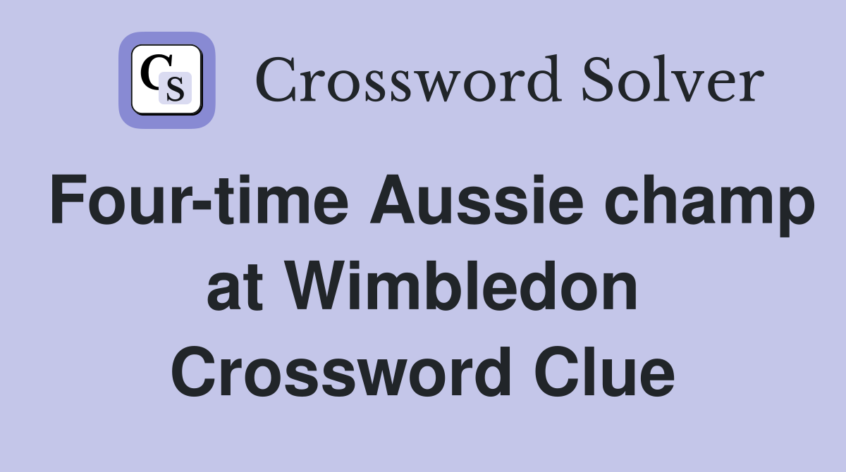 Four-time Aussie champ at Wimbledon Crossword Clue