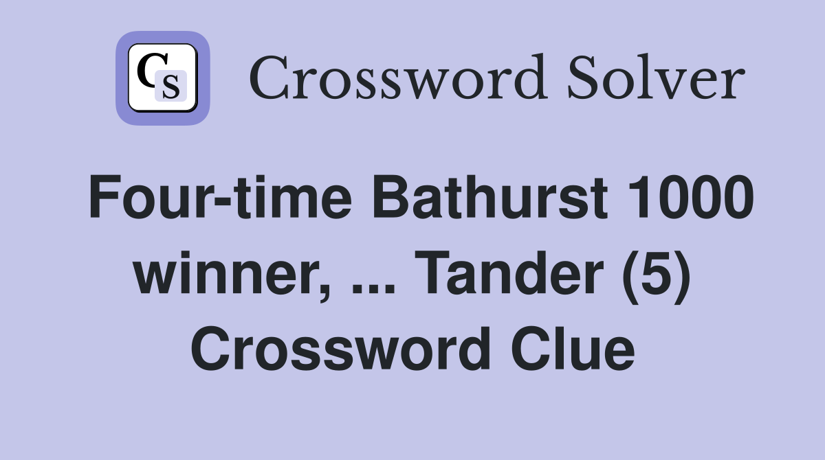 Four-time Bathurst 1000 winner, ... Tander (5) Crossword Clue