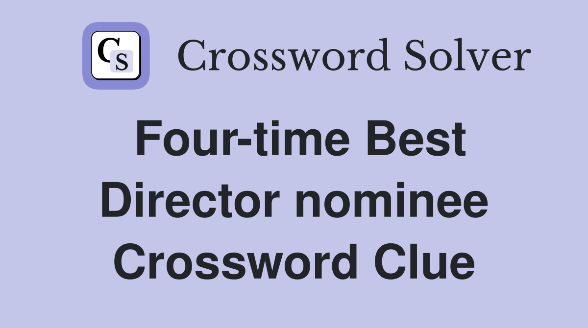 Four-time Best Director nominee Crossword Clue